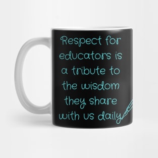 Respect for educators is a tribute to the wisdom they share with us daily. Mug